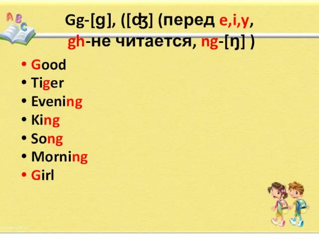 Gg-[ɡ], ([ʤ] (перед e,i,y, gh-не читается, ng-[ŋ] ) Good Tiger Evening