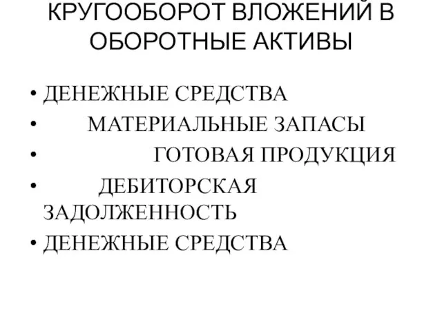 КРУГООБОРОТ ВЛОЖЕНИЙ В ОБОРОТНЫЕ АКТИВЫ ДЕНЕЖНЫЕ СРЕДСТВА МАТЕРИАЛЬНЫЕ ЗАПАСЫ ГОТОВАЯ ПРОДУКЦИЯ ДЕБИТОРСКАЯ ЗАДОЛЖЕННОСТЬ ДЕНЕЖНЫЕ СРЕДСТВА