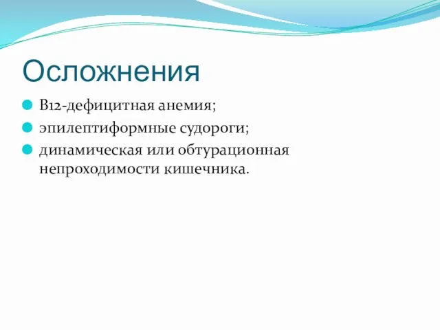 Осложнения В12-дефицитная анемия; эпилептиформные судороги; динамическая или обтурационная непроходимости кишечника.