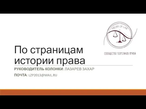 По страницам истории права РУКОВОДИТЕЛЬ КОЛОНКИ: ЛАЗАРЕВ ЗАХАР ПОЧТА: LZP2013@MAIL.RU