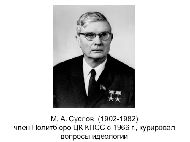 М. А. Суслов (1902-1982) член Политбюро ЦК КПСС с 1966 г., курировал вопросы идеологии