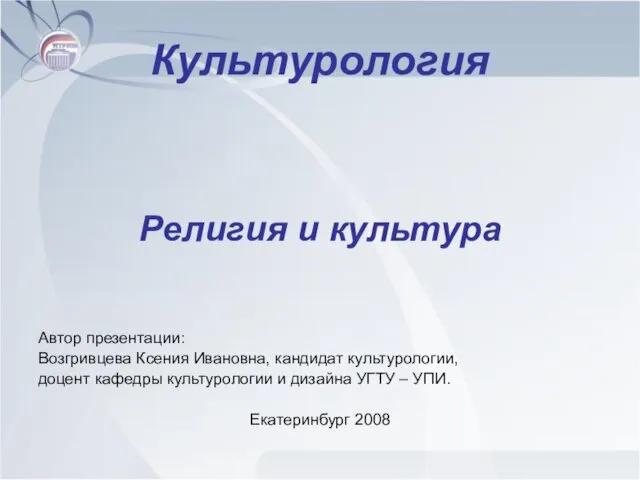 Культурология Религия и культура Автор презентации: Возгривцева Ксения Ивановна, кандидат культурологии,