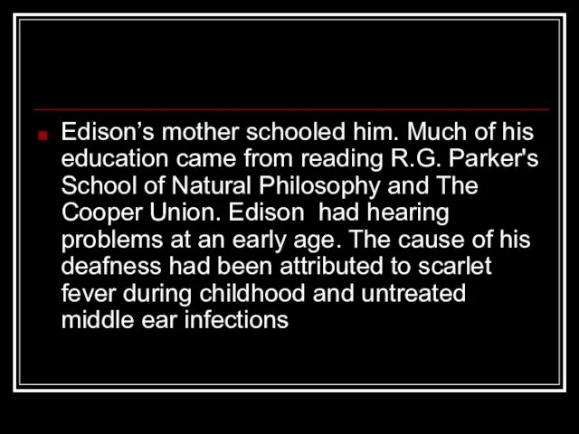 Edison’s mother schooled him. Much of his education came from reading