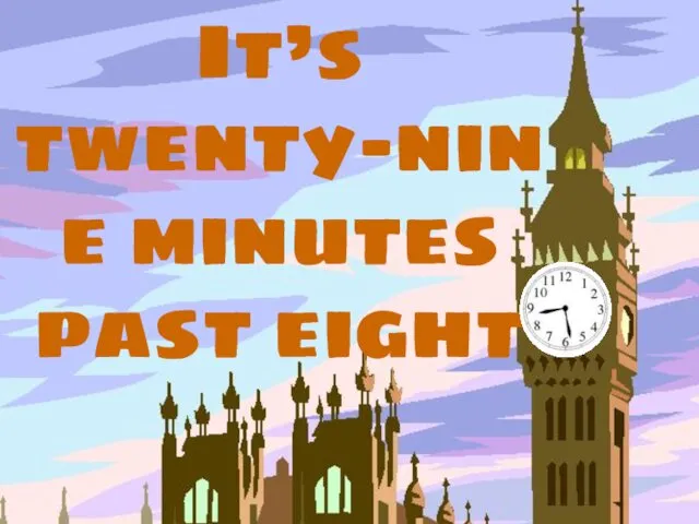 It’s twenty-nine minutes past eight