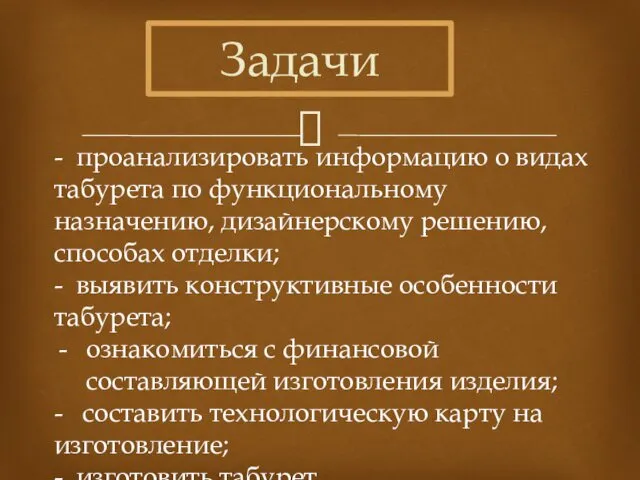 Задачи - проанализировать информацию о видах табурета по функциональному назначению, дизайнерскому