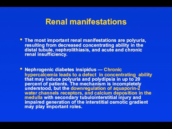 Renal manifestations The most important renal manifestations are polyuria, resulting from