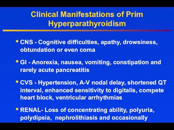 Clinical Manifestations of Prim Hyperparathyroidism CNS - Cognitive difficulties, apathy, drowsiness,