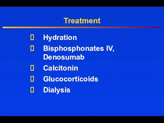 Treatment Hydration Bisphosphonates IV, Denosumab Calcitonin Glucocorticoids Dialysis