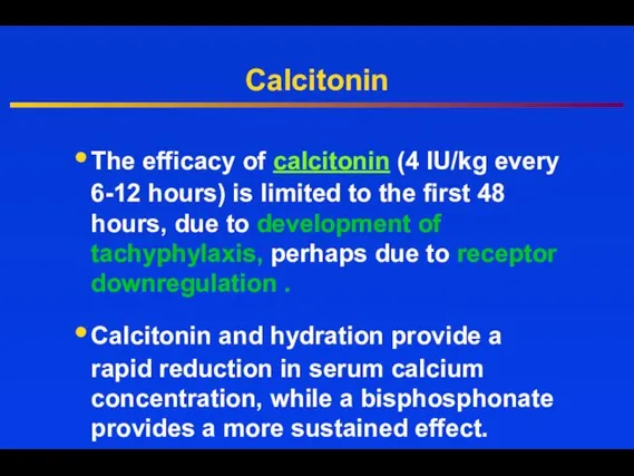 Calcitonin The efficacy of calcitonin (4 IU/kg every 6-12 hours) is