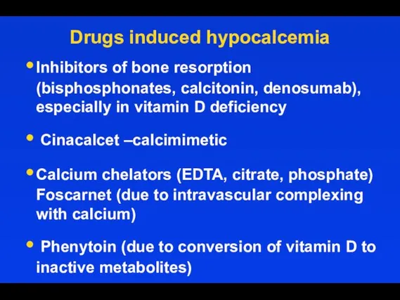 Drugs induced hypocalcemia Inhibitors of bone resorption (bisphosphonates, calcitonin, denosumab), especially