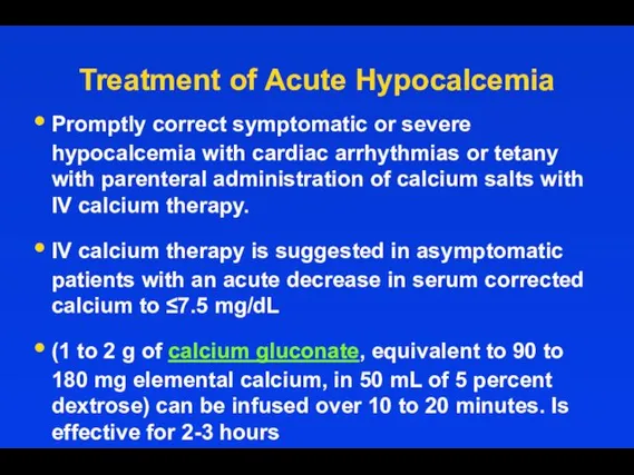 Treatment of Acute Hypocalcemia Promptly correct symptomatic or severe hypocalcemia with