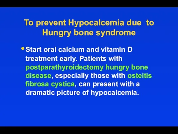 To prevent Hypocalcemia due to Hungry bone syndrome Start oral calcium