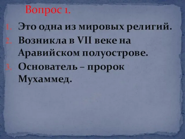 Это одна из мировых религий. Возникла в VII веке на Аравийском