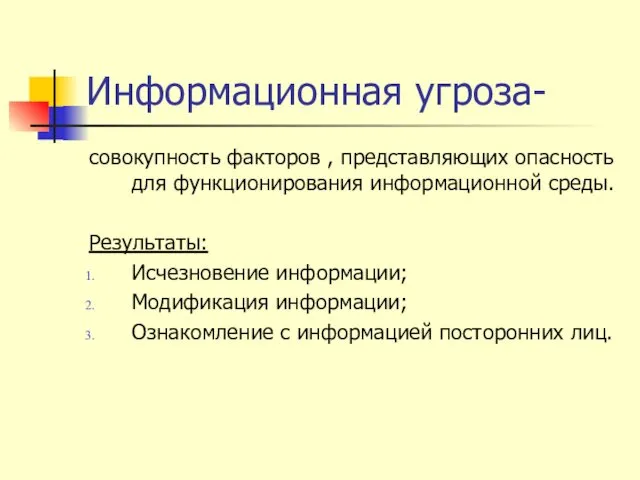 Информационная угроза- совокупность факторов , представляющих опасность для функционирования информационной среды.