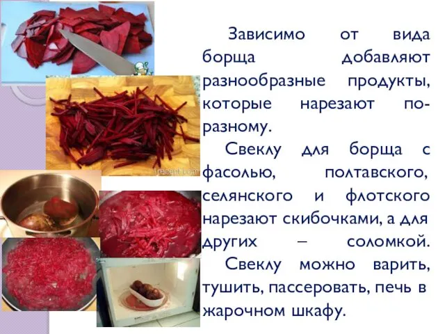 Зависимо от вида борща добавляют разнообразные продукты, которые нарезают по-разному. Свеклу