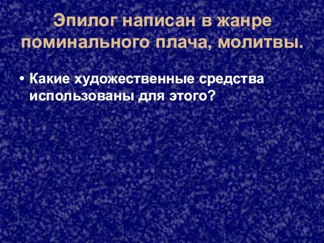 Эпилог написан в жанре поминального плача, молитвы. Какие художественные средства использованы для этого?