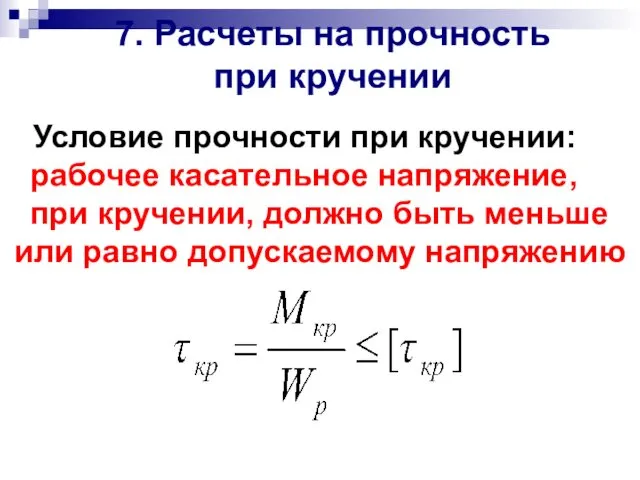 7. Расчеты на прочность при кручении Условие прочности при кручении: рабочее