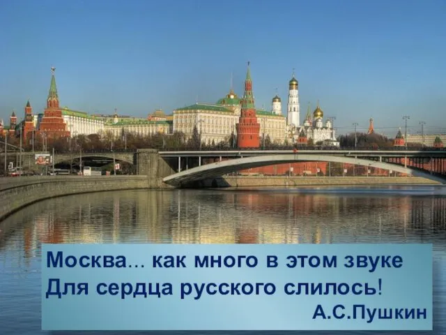 Москва... как много в этом звуке Для сердца русского слилось! А.С.Пушкин