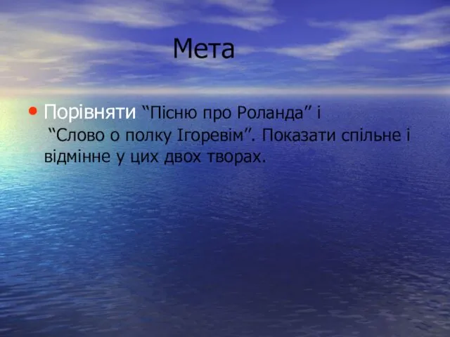 Мета Порівняти ‘‘Пісню про Роланда’’ і ‘‘Слово о полку Ігоревім’’. Показати