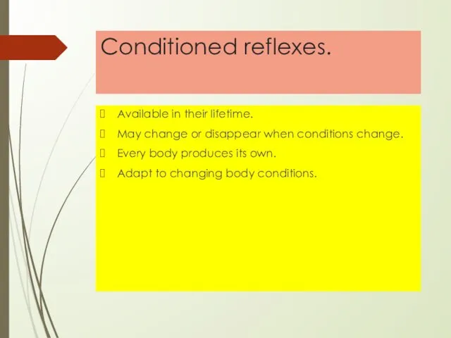 Conditioned reflexes. Available in their lifetime. May change or disappear when