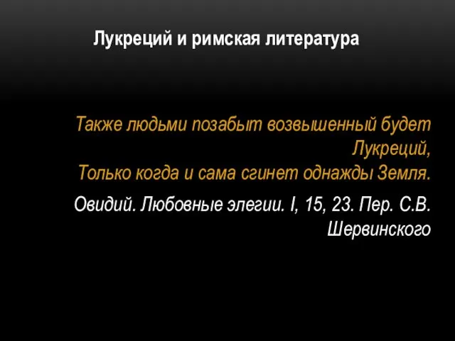 Лукреций и римская литература Также людьми позабыт возвышенный будет Лукреций, Только