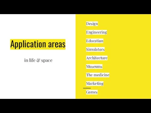 Application areas in life & space Design Engineering Education Simulators Architecture Museums The medicine Marketing Games