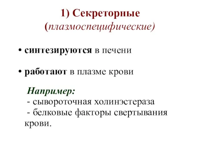 1) Секреторные (плазмоспецифические) синтезируются в печени работают в плазме крови Например: