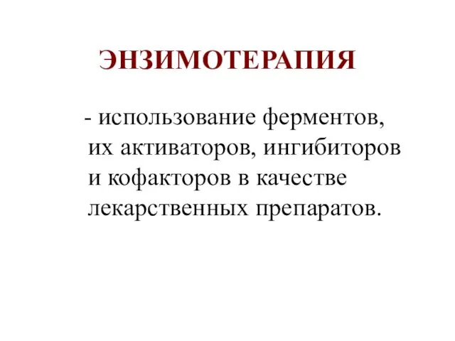 ЭНЗИМОТЕРАПИЯ - использование ферментов, их активаторов, ингибиторов и кофакторов в качестве лекарственных препаратов.