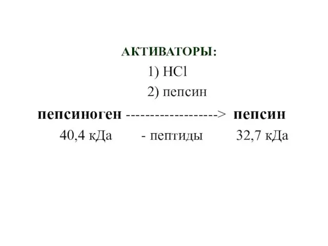 АКТИВАТОРЫ: 1) НСl 2) пепсин пепсиноген -------------------> пепсин 40,4 кДа - пептиды 32,7 кДа