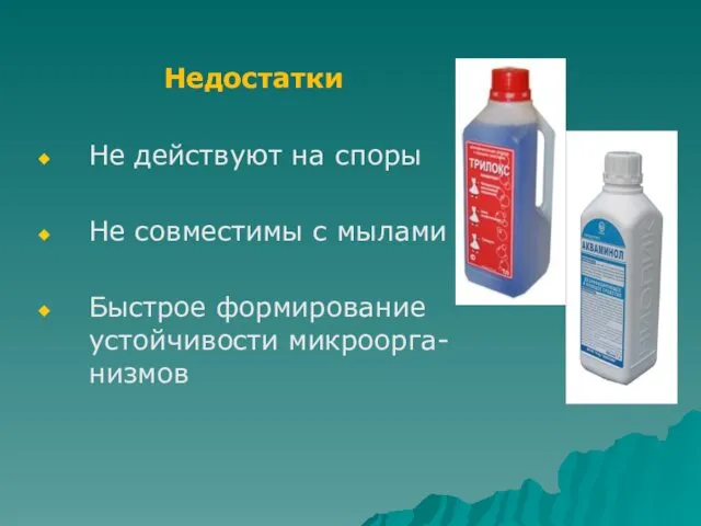 Недостатки Не действуют на споры Не совместимы с мылами Быстрое формирование устойчивости микроорга- низмов