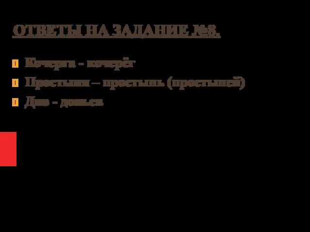 ОТВЕТЫ НА ЗАДАНИЕ №8. Кочерга - кочерёг Простыня – простынь (простыней) Дно - доньев