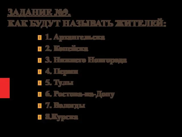 ЗАДАНИЕ №9. КАК БУДУТ НАЗЫВАТЬ ЖИТЕЛЕЙ: 1. Архангельска 2. Копейска 3.