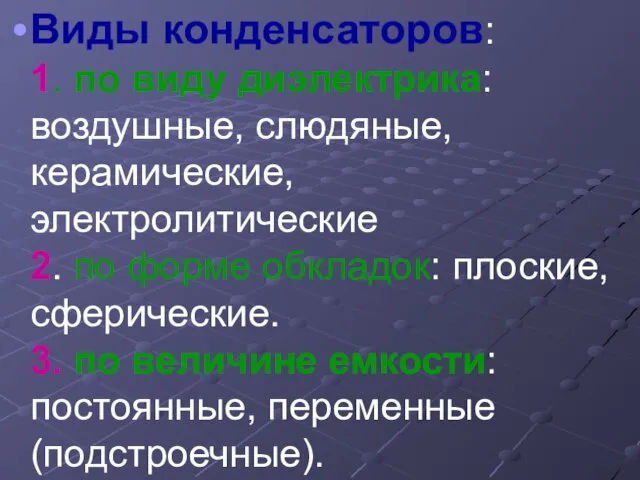 Виды конденсаторов: 1. по виду диэлектрика: воздушные, слюдяные, керамические, электролитические 2.