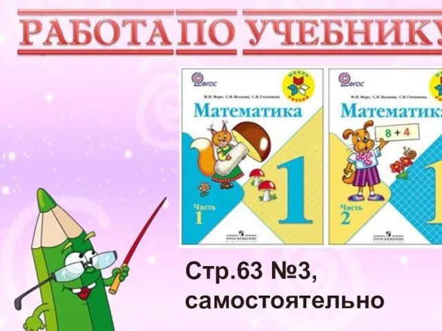 Учимся писать цифру Вот семёрка – кочерга. У неё одна нога. Стр.63 №3, самостоятельно