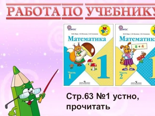 Учимся писать цифру Вот семёрка – кочерга. У неё одна нога. Стр.63 №1 устно, прочитать