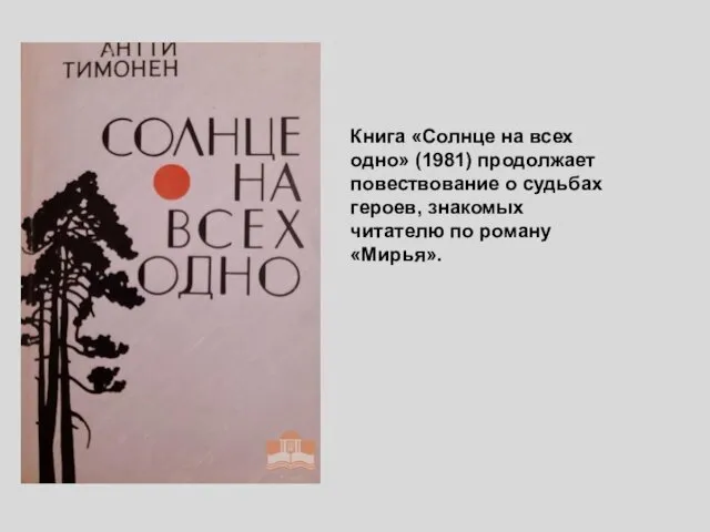 Книга «Солнце на всех одно» (1981) продолжает повествование о судьбах героев, знакомых читателю по роману «Мирья».