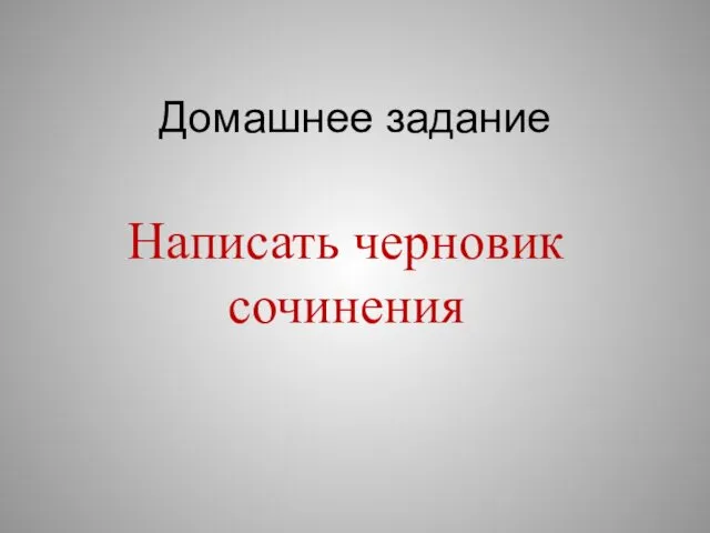 Домашнее задание Написать черновик сочинения