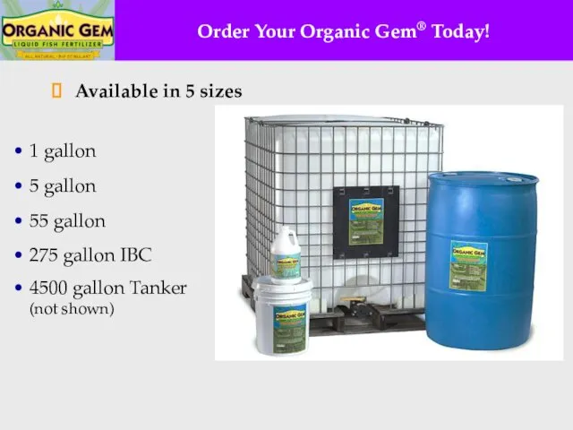 Order Your Organic Gem® Today! Available in 5 sizes 1 gallon