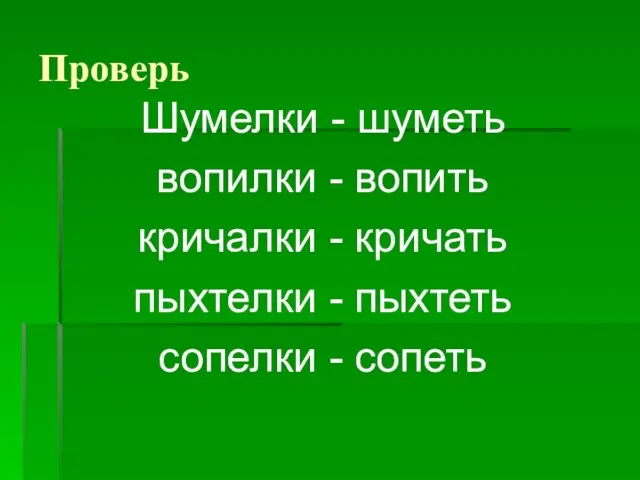 Проверь Шумелки - шуметь вопилки - вопить кричалки - кричать пыхтелки - пыхтеть сопелки - сопеть