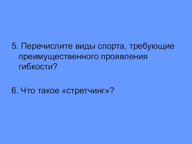 5. Перечислите виды спорта, требующие преимущественного проявления гибкости? 6. Что такое «стретчинг»?