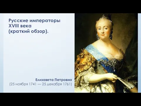 Русские императоры XVIII века (краткий обзор). Елизавета Петровна (25 ноября 1741 — 25 декабря 1761)