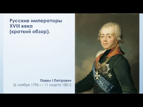 Русские императоры XVIII века (краткий обзор). Павел I Петрович (6 ноября 1796 — 11 марта 1801)