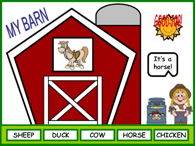 SHEEP NEXT It’s a horse! DUCK COW HORSE CHICKEN GOOD JOB! MY BARN