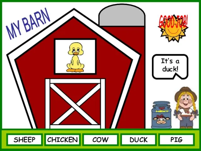 SHEEP NEXT It’s a duck! CHICKEN COW DUCK PIG GOOD JOB! MY BARN