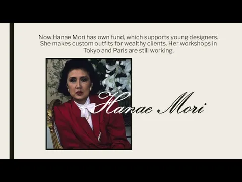 Now Hanae Mori has own fund, which supports young designers. She