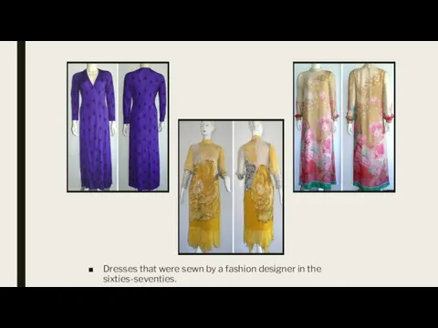 Dresses that were sewn by a fashion designer in the sixties-seventies.