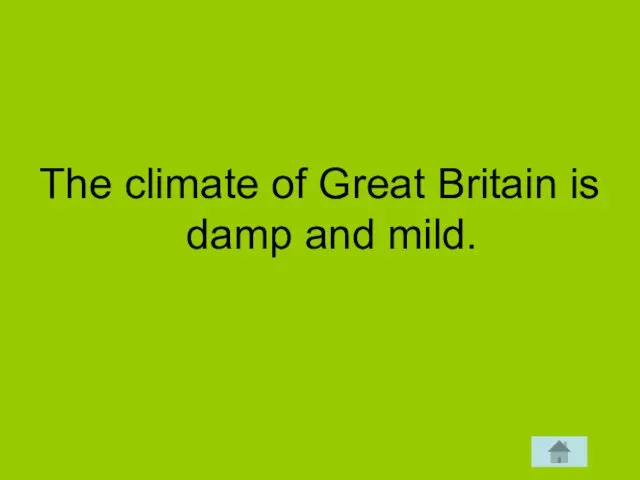 The climate of Great Britain is damp and mild.