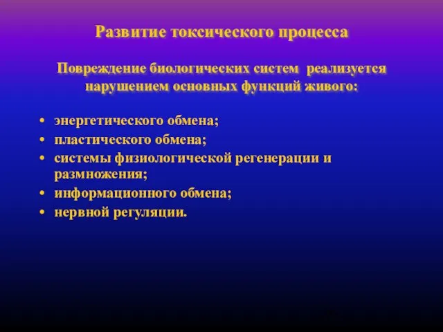 Развитие токсического процесса Повреждение биологических систем реализуется нарушением основных функций живого: