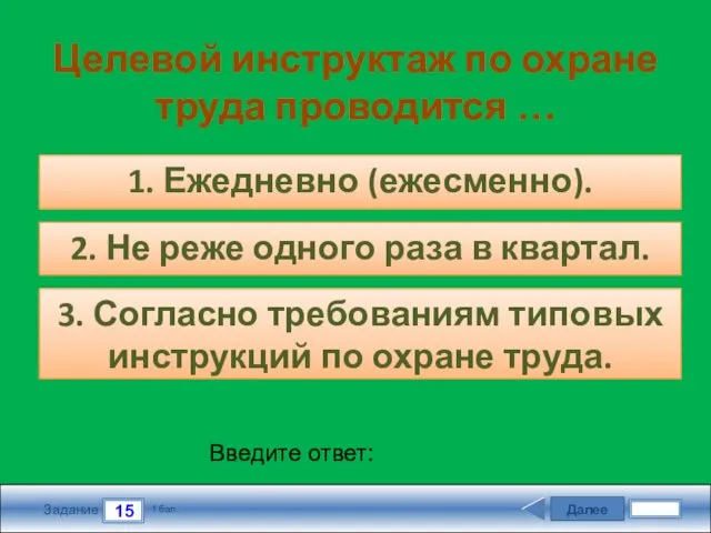 Далее 15 Задание 1 бал. Введите ответ: Целевой инструктаж по охране