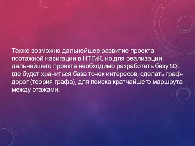 Также возможно дальнейшее развитие проекта поэтажной навигации в НТГиК, но для